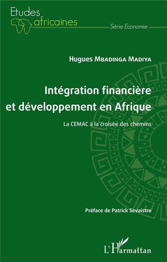 Couverture du livre « Intégration financière et développement en afrique la CEMAC à la croisée des chemins » de Hugues Mbadinga Madiya aux éditions L'harmattan