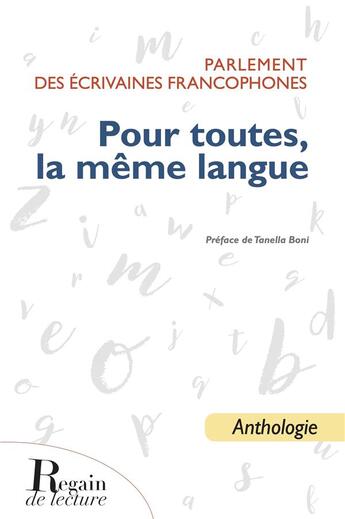 Couverture du livre « Pour toutes, la même langue : Parlement des écrivaines francophones » de Claudine Bertrand et Leila Bahsain et Marielle Anselmo et Collectif et Roula Azar Douglas et Aicha Bouabaci aux éditions Regain De Lecture