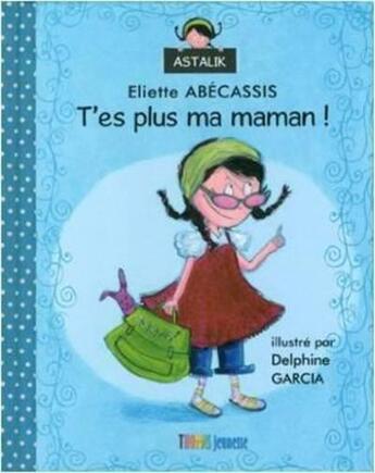 Couverture du livre « T'es plus ma maman ! » de Eliette Abecassis et Delphine Garcia aux éditions Thomas Jeunesse