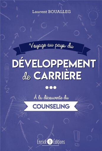 Couverture du livre « Voyage au pays du développement de carrière ; à la découverte du counseling » de Laurent Boualleg aux éditions Enrick B.