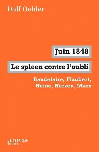 Couverture du livre « Juin 1848, le spleen contre l'oubli ; Baudelaire, Flaubert, Heine, Herzen, Marx » de Dolf Oehler aux éditions Fabrique