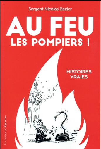 Couverture du livre « Au feu les pompiers ! histoires vraies » de Nicolas Bezier aux éditions L'opportun