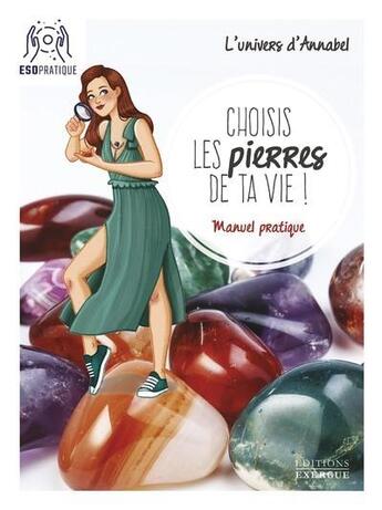 Couverture du livre « Choisis les pierres de ta vie ! - manuel pratique » de L'Univers D'Annabel aux éditions Exergue