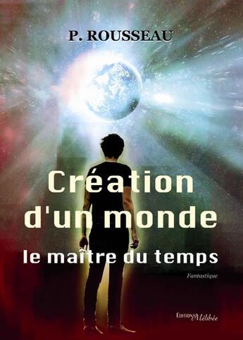 Couverture du livre « Création d'un monde ; le maître du temps » de P. Rousseau aux éditions Melibee