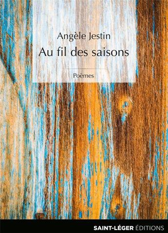 Couverture du livre « Au fil des saisons : Poèmes » de Angele Jestin aux éditions Saint-leger