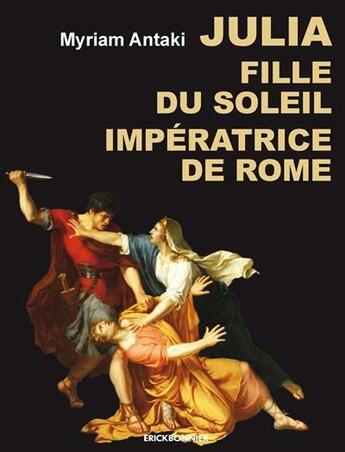 Couverture du livre « Julia fille du soleil impératrice de Rome » de Myriam Antaki aux éditions Erick Bonnier