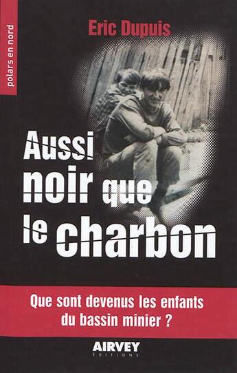 Couverture du livre « Aussi noir que le charbon ; que sont devenus les enfants du bassin minier ? » de Eric Dupuis aux éditions Aubane