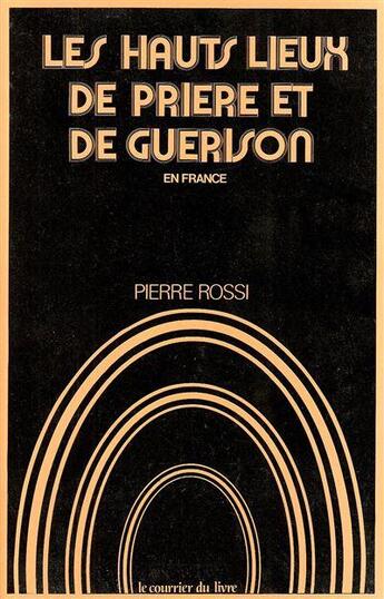 Couverture du livre « Les hauts lieux de prière et de guérison en France » de Pierre Rossi aux éditions Courrier Du Livre