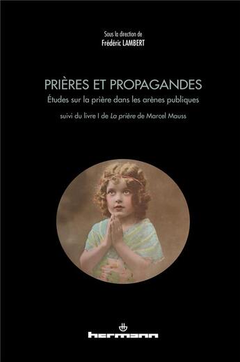 Couverture du livre « Prières et propagandes ; études sur la prière dans les arènes publiques » de Frederic Lambert aux éditions Hermann