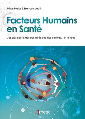 Couverture du livre « Facteurs humains en santé : des clés pour améliorer la sécurité des patients... et la vôtre ! » de Regis Fuzier et Francois Jaulin aux éditions Arnette