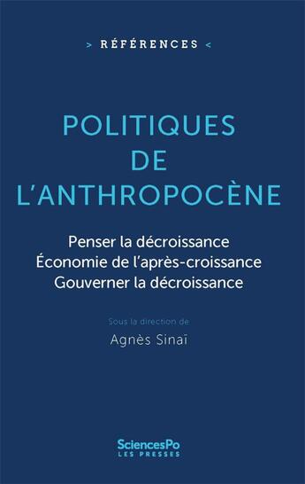 Couverture du livre « Politiques de l'anthropocène : penser la décroissance, économie de l'après-croissance, gouverner la décroissance » de Agnes Sinai aux éditions Presses De Sciences Po