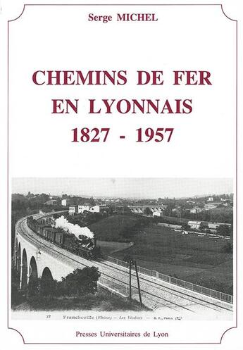 Couverture du livre « Chemins de fer en lyonnais ; 1827-1957 » de Serge Michel aux éditions Pu De Lyon