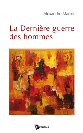 Couverture du livre « La dernière guerre des hommes » de Alexandre Marrot aux éditions Publibook