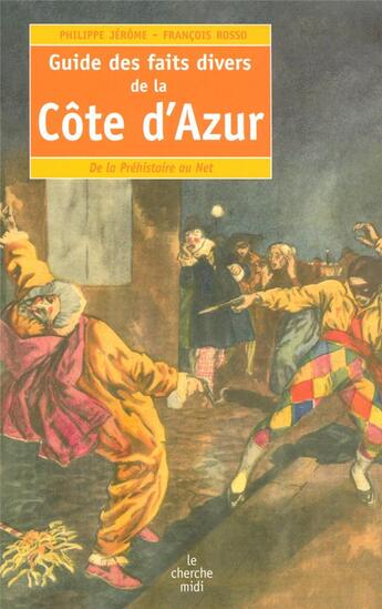 Couverture du livre « Guide des faits divers de la Côte d'Azur ; de la Préhistoire au Net » de Philippe Jerome aux éditions Cherche Midi