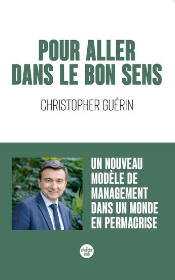 Couverture du livre « Pour aller dans le bon sens : un nouveau modèle de management dans un monde en permacrise » de Christopher Guerin aux éditions Cherche Midi