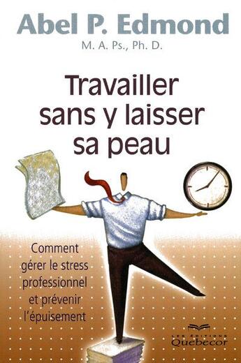 Couverture du livre « Travailler sans y laisser sa peau - comment gerer le stress professionnel et prevenir l'epuisement » de Edmond Abel P. aux éditions Quebecor