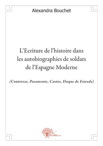 Couverture du livre « L'écriture de l'histoire dans les autobiographies de soldats de l'Espagne Moderne » de Alexandra Bouchet aux éditions Edilivre