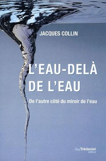 Couverture du livre « L'eau-delà de l'eau ; de l'autre côté du miroir de l'eau » de Jacques Collin aux éditions Guy Trédaniel