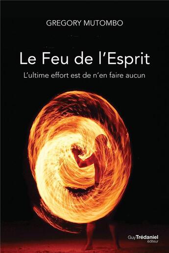 Couverture du livre « Le feu de l'esprit ; l'ultime effort est de n'en faire aucun » de Gregory Mutombo aux éditions Guy Trédaniel