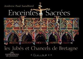 Couverture du livre « Enceintes sacrées ; les jubés et chancels de Bretagne » de Andrew-Paul Sandford aux éditions Equinoxe