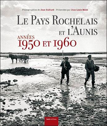 Couverture du livre « Le pays rochelais et l'Aunis ; années 1950 et 1960 » de Jean-Louis Mahe et Jean Gaillard aux éditions Geste