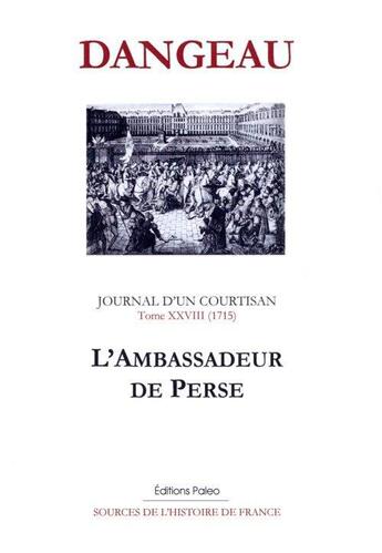 Couverture du livre « Journal d'un courtisan t.28 (1715) ; l'ambassadeur de Perse » de Dangeau aux éditions Paleo