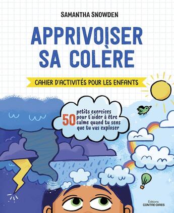 Couverture du livre « Apprivoiser sa colère : cahier d'activités pour les enfants » de Samantha Snowden et Sarah Rebar aux éditions Contre-dires