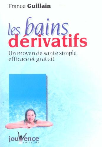 Couverture du livre « Les bains dérivatifs ; un moyen de santé simple, efficace et gratuit » de France Guillain aux éditions Jouvence