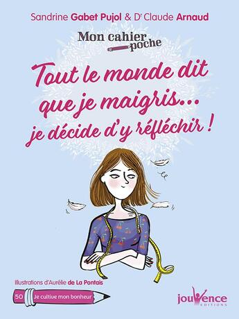 Couverture du livre « Mon cahier poche Tome 50 : tout le monde dit que je maigris ; je décide d'y réfléchir » de Claude Arnaud et Aurelie De La Pontais et Sandrine Gabet-Pujol aux éditions Jouvence