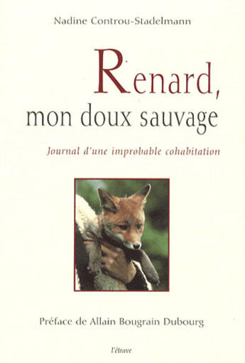 Couverture du livre « Renard, mon doux sauvage ; journal d'une improbable cohabitation » de Nadine Coutrou-Stadelmann aux éditions Etrave