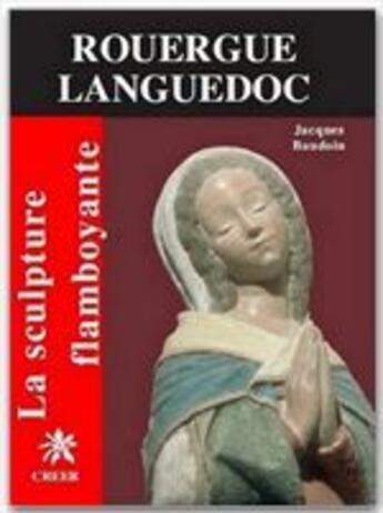 Couverture du livre « La sculpture flamboyante en Rouergue Languedoc » de Jacques Baudoin aux éditions Creer