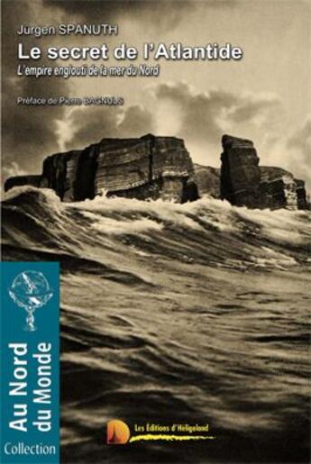 Couverture du livre « Le secret de l'Atlantide ; l'empire englouti de la mer du Nord » de Jurgen Spanuth aux éditions Heligoland