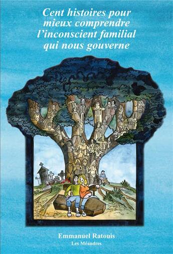 Couverture du livre « Cent histoires pour mieux comprendre l'inconscient familial qui nous gouverne » de Emmanuel Ratouis aux éditions Tupilak