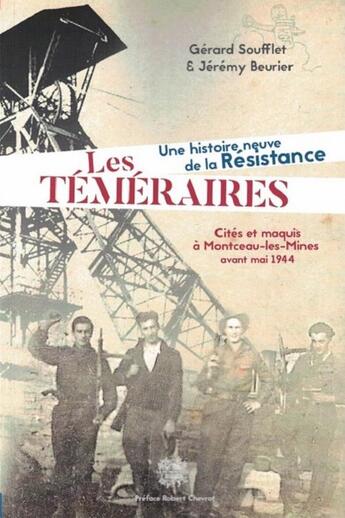 Couverture du livre « Les Téméraires ; une histoire neuve de la résistance ; cités et maquis à Montceau-les-Mines avant mai 1944 » de Gerard Soufflet et Jeremy Beurier aux éditions Soufflet Gerard