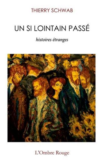 Couverture du livre « Un si lointain passé : histoires étranges » de Thierry Schwab aux éditions L'ombre Rouge