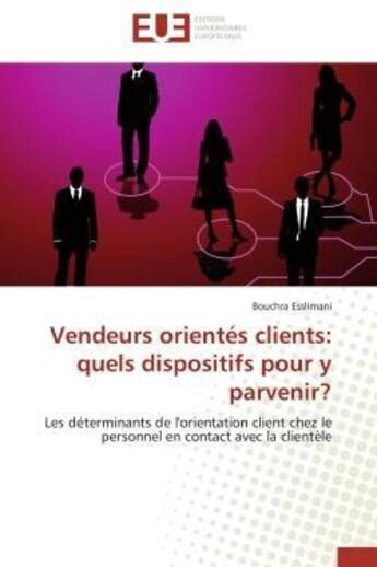 Couverture du livre « Vendeurs orientes clients: quels dispositifs pour y parvenir? - les determinants de l'orientation cl » de Esslimani Bouchra aux éditions Editions Universitaires Europeennes