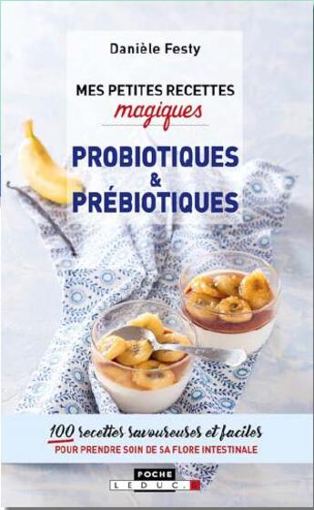 Couverture du livre « Mes petites recettes magiques ; probiotiques & prébiotiques ; 100 recettes savoureuses et faciles pour prendre soin de sa flore intestinale » de Daniele Festy aux éditions Leduc