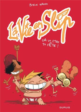 Couverture du livre « La vie en slip Tome 2 : ça va être ta fête ! » de Steve Baker aux éditions Dupuis