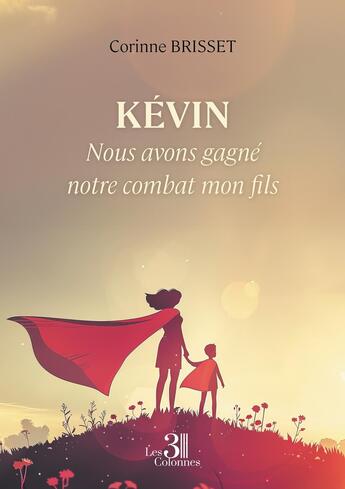 Couverture du livre « Kévin : Nous avons gagné notre combat mon fils » de Corinne Brisset aux éditions Les Trois Colonnes