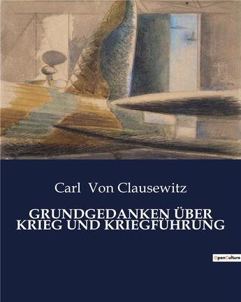 Couverture du livre « GRUNDGEDANKEN ÜBER KRIEG UND KRIEGFÜHRUNG » de Carl Von Clausewitz aux éditions Culturea