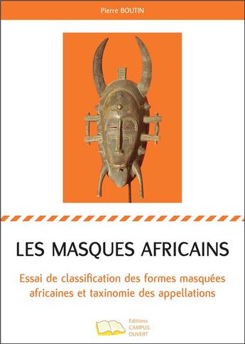 Couverture du livre « Les masques africains : essai de classification des formes masquées africaines et taxinomie des appellations » de Pierre Boutin aux éditions Campus Ouvert