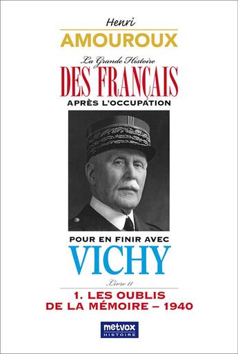 Couverture du livre « La Grande Histoire des Français après l'Occupation - Livre 11 : Pour en finir avec Vichy - 1. Les oubliés de la mémoire - 1940 » de Henri Amouroux aux éditions Metvox