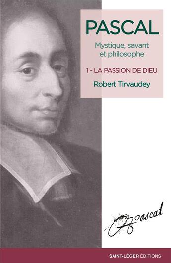 Couverture du livre « Pascal, mystique, savant et philosophe t.1 ; la passion de Dieu » de Robert Tirvaudey aux éditions Les Acteurs Du Savoir