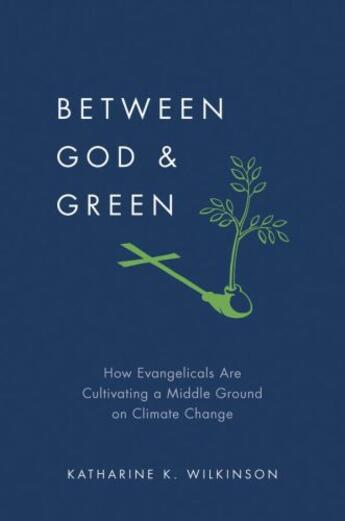 Couverture du livre « Between God & Green: How Evangelicals Are Cultivating a Middle Ground » de Wilkinson Katharine K aux éditions Oxford University Press Usa