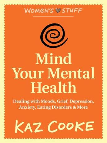 Couverture du livre « Mind Your Mental Health: Dealing With Moods, Grief, Depression, Anxiet » de Kaz Cooke aux éditions Penguin Books Ltd Digital