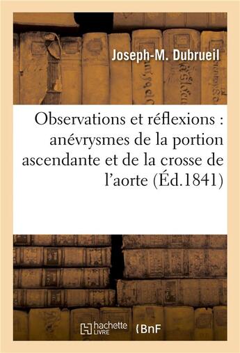 Couverture du livre « Observations et réflexions sur les anévrysmes de la portion ascendante et de la crosse de l'aorte » de Joseph Marie Dubrueil aux éditions Hachette Bnf