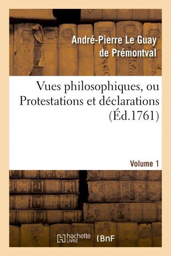 Couverture du livre « Vues philosophiques. vol. 1 - , ou protestations et declarations sur les principaux objets des conno » de Le Guay De Premontva aux éditions Hachette Bnf