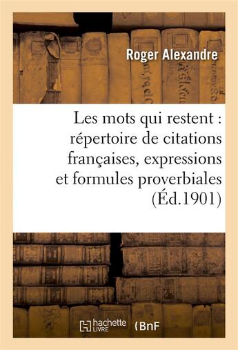 Couverture du livre « Les mots qui restent : repertoire de citations francaises, expressions et formules proverbiales » de Alexandre Roger aux éditions Hachette Bnf