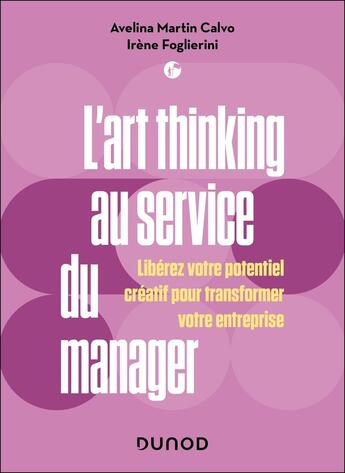 Couverture du livre « L'art thinking au service du manager : Libérez votre potentiel créatif pour transformer votre entreprise » de Irene Foglierini et Avelina Martin Calvo aux éditions Dunod