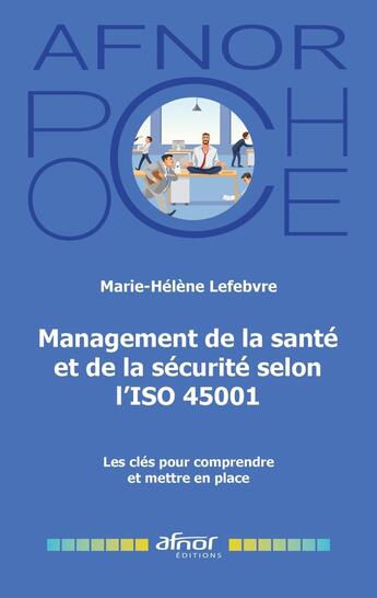 Couverture du livre « Management de la santé et de la sécurité selon l'ISO 45001 : Les clés pour comprendre et mettre en place » de Marie-Helene Lefebvre aux éditions Afnor